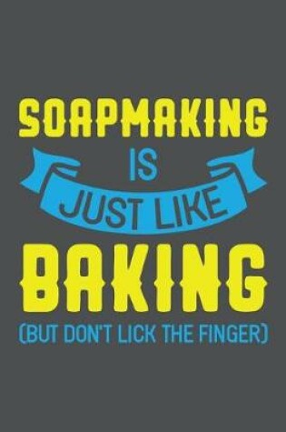 Cover of Soapmaking Is Just Like Baking But Don't Lick The Finger