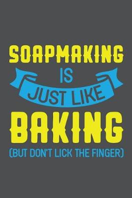 Book cover for Soapmaking Is Just Like Baking But Don't Lick The Finger