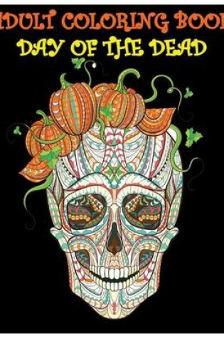 Cover of Adult Coloring Book Day Of The Dead