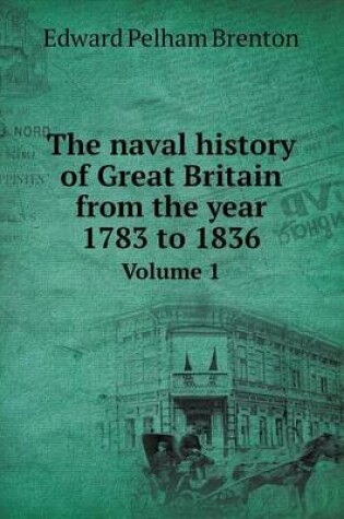 Cover of The naval history of Great Britain from the year 1783 to 1836 Volume 1