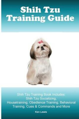 Cover of Shih Tzu Training Guide. Shih Tzu Training Book Includes