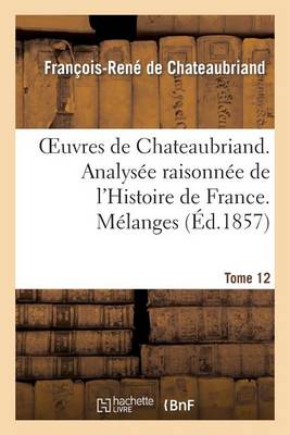 Book cover for Oeuvres de Chateaubriand. T 12. Analysee Raisonnee de l'Histoire de France. Melanges