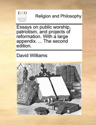 Book cover for Essays on Public Worship, Patriotism, and Projects of Reformation. with a Large Appendix. ... the Second Edition.