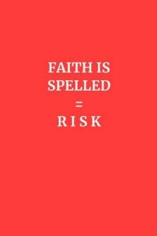 Cover of Faith is Spelled = Risk