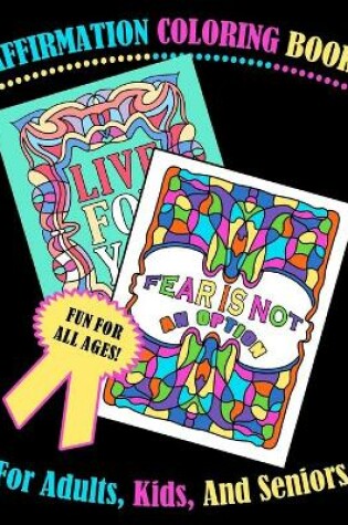 Cover of Affirmation Coloring Book For Adults, Kids, And Seniors