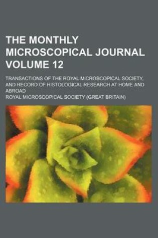 Cover of The Monthly Microscopical Journal Volume 12; Transactions of the Royal Microscopical Society, and Record of Histological Research at Home and Abroad