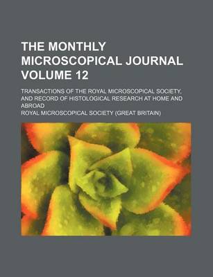 Book cover for The Monthly Microscopical Journal Volume 12; Transactions of the Royal Microscopical Society, and Record of Histological Research at Home and Abroad