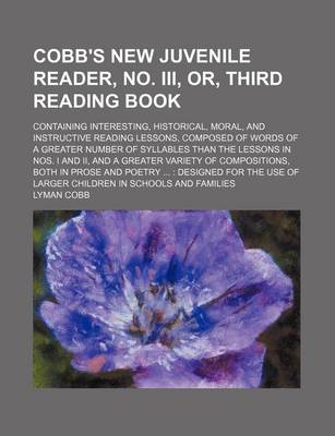 Book cover for Cobb's New Juvenile Reader, No. III, Or, Third Reading Book; Containing Interesting, Historical, Moral, and Instructive Reading Lessons, Composed of Words of a Greater Number of Syllables Than the Lessons in Nos. I and II, and a Greater Variety of Composi