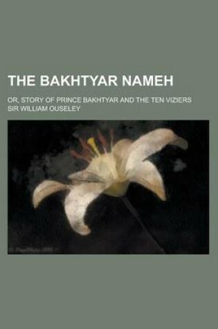 Cover of The Bakhtyar Nameh; Or, Story of Prince Bakhtyar and the Ten Viziers
