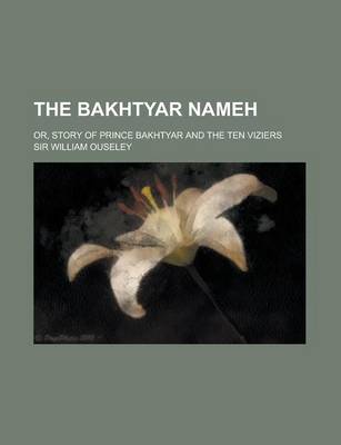 Book cover for The Bakhtyar Nameh; Or, Story of Prince Bakhtyar and the Ten Viziers