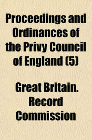 Cover of Proceedings and Ordinances of the Privy Council of England (Volume 5)