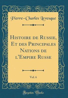 Book cover for Histoire de Russie, Et Des Principales Nations de l'Empire Russe, Vol. 6 (Classic Reprint)