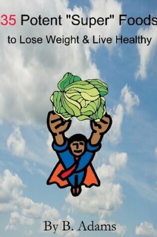 Cover of 35 Potent "Super" Foods to Lose Weight & Live Healthy