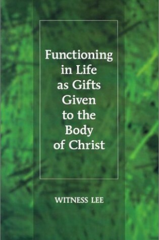 Cover of Functioning in Life as Gifts Given to the Body of Christ