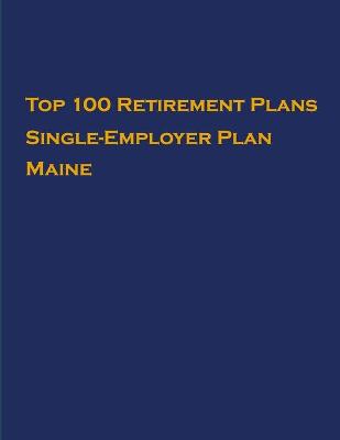 Cover of Top 100 US Retirement Plans - Single-Employer Pension Plans - Maine