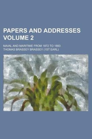 Cover of Papers and Addresses; Naval and Maritime from 1872 to 1893 Volume 2