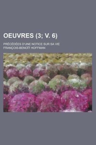 Cover of Oeuvres (3; V. 6); Precedees D'Une Notice Sur Sa Vie