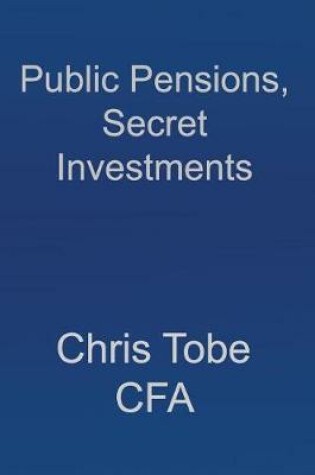 Cover of Public Pensions, Secret Investments.