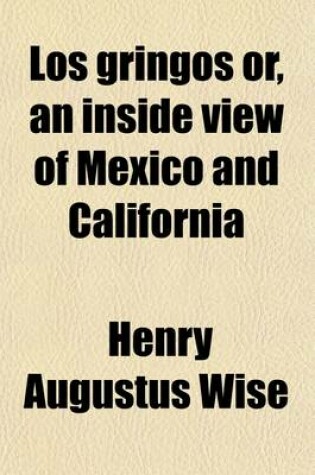 Cover of Los Gringos; Or, an Inside View of Mexico and California, with Wanderings in Peru, Chile, and Polynesia