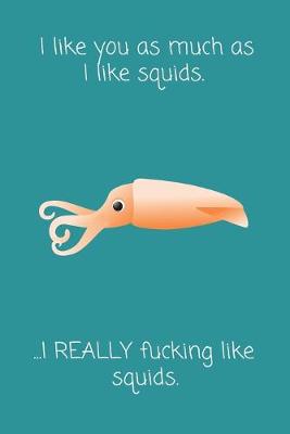 Book cover for I Like You As Much As I Like Squids. ...I REALLY Fucking Like Squids.