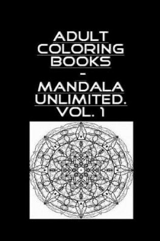 Cover of Adult Coloring Book - Mandala Unlimited Vol. 1
