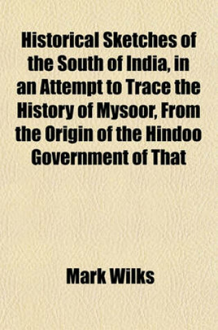 Cover of Historical Sketches of the South of India, in an Attempt to Trace the History of Mysoor, from the Origin of the Hindoo Government of That
