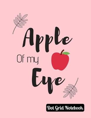 Book cover for Apple Of My Eye Dot Grid Notebook