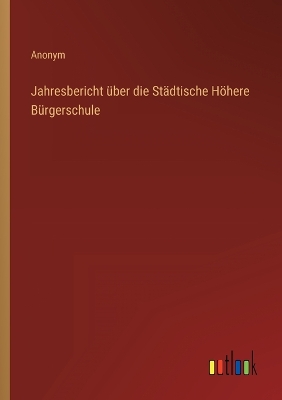 Book cover for Jahresbericht über die Städtische Höhere Bürgerschule