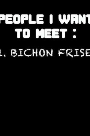 Cover of People I Want to Meet Bichon Frise