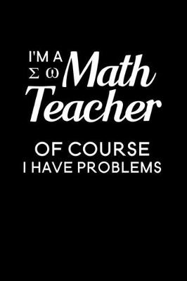 Book cover for I'm A Math Teacher Of Course I Have Problems