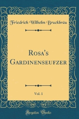 Cover of Rosa's Gardinenseufzer, Vol. 1 (Classic Reprint)