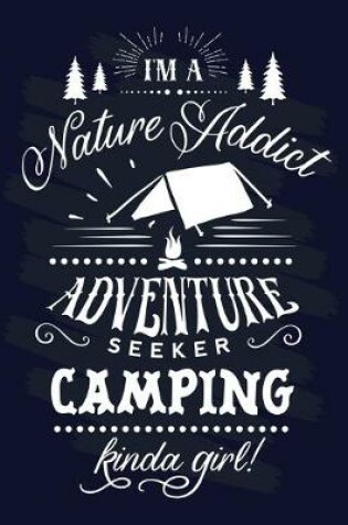 Cover of I Am A Nature Addict Adventure Seeker Camping Kinda Girl