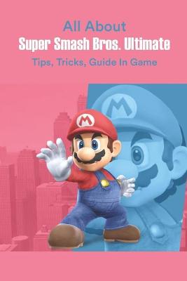 Book cover for All About Super Smash Bros. Ultimate