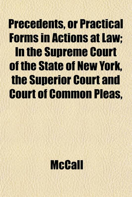 Book cover for Precedents, or Practical Forms in Actions at Law; In the Supreme Court of the State of New York, the Superior Court and Court of Common Pleas,