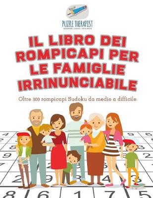 Book cover for Il libro dei rompicapi per le famiglie irrinunciabile Oltre 300 rompicapi Sudoku da medio a difficile