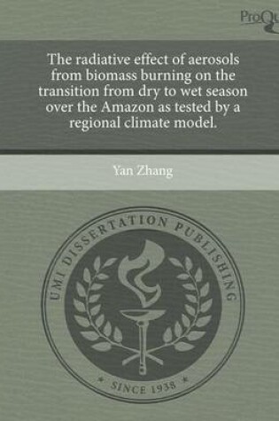 Cover of The Radiative Effect of Aerosols from Biomass Burning on the Transition from Dry to Wet Season Over the Amazon as Tested by a Regional Climate Model