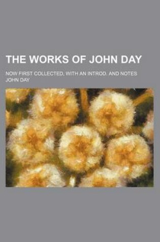 Cover of The Works of John Day; Now First Collected, with an Introd. and Notes