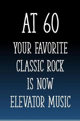 Book cover for At 60 You're Favorite Classic Rock is Now Elevator Music