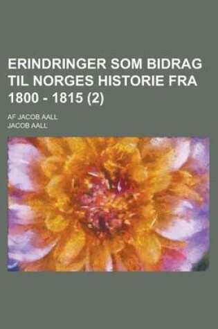 Cover of Erindringer SOM Bidrag Til Norges Historie Fra 1800 - 1815; AF Jacob Aall (2 )