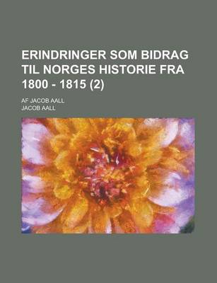 Book cover for Erindringer SOM Bidrag Til Norges Historie Fra 1800 - 1815; AF Jacob Aall (2 )