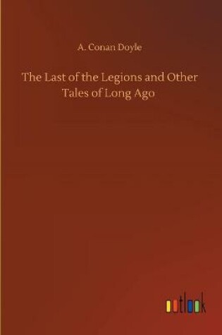 Cover of The Last of the Legions and Other Tales of Long Ago