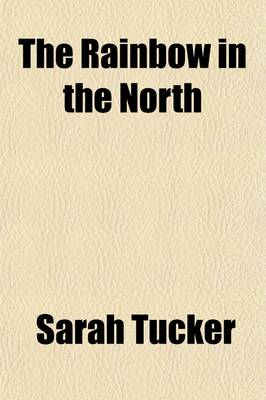 Book cover for The Rainbow in the North; A Short Account of the First Establishment of Christianity in Rupert's Land by the Church Missionary Society