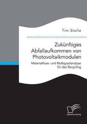 Book cover for Zukunftiges Abfallaufkommen von Photovoltaikmodulen. Materialfluss- und Reifegradanalyse fur das Recycling