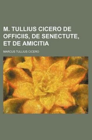 Cover of M. Tullius Cicero de Officiis, de Senectute, Et de Amicitia