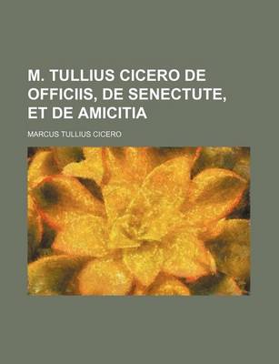 Book cover for M. Tullius Cicero de Officiis, de Senectute, Et de Amicitia