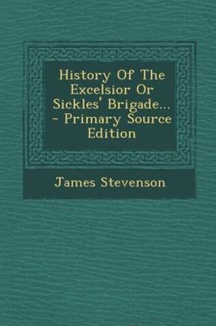 Cover of History of the Excelsior or Sickles' Brigade... - Primary Source Edition