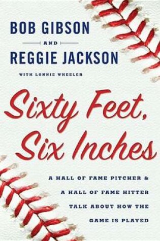 Cover of Sixty Feet, Six Inches: A Hall of Fame Pitcher & a Hall of Fame Hitter Talk about How the Game Is Played