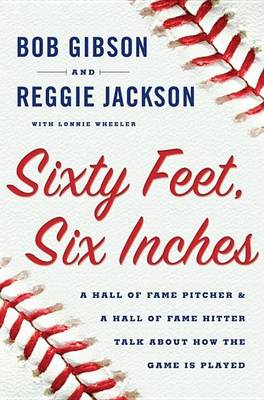 Book cover for Sixty Feet, Six Inches: A Hall of Fame Pitcher & a Hall of Fame Hitter Talk about How the Game Is Played