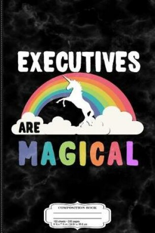 Cover of Executives Are Magical Composition Notebook