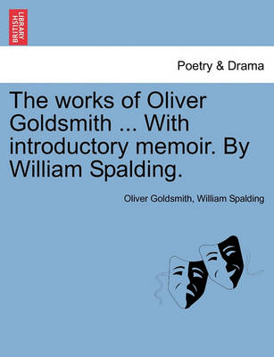 Book cover for The Works of Oliver Goldsmith ... with Introductory Memoir. by William Spalding.
